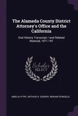 La Fiscalía del Condado de Alameda y California: Transcripción de historia oral / y material relacionado, 1971-197 - The Alameda County District Attorney's Office and the California: Oral History Transcript / and Related Material, 1971-197