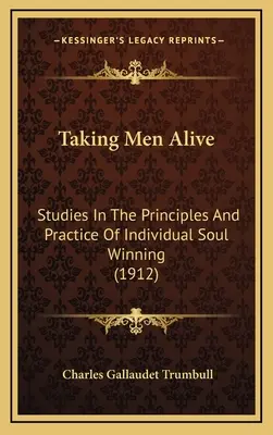 Dar vida a los hombres: Estudios sobre los principios y la práctica de la ganancia de almas individual (1912) - Taking Men Alive: Studies In The Principles And Practice Of Individual Soul Winning (1912)