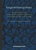 Imágenes que interpretan la historia: Fotografía y representaciones del pasado en el arte europeo después de 1989 - Images Performing History: Photography and Representations of the Past in European Art After 1989