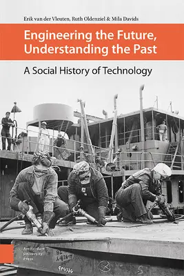 Ingeniería del futuro, comprensión del pasado: Historia social de la tecnología - Engineering the Future, Understanding the Past: A Social History of Technology