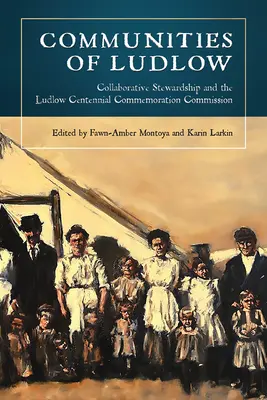 Comunidades de Ludlow: La Administraci n Colaborativa y la Comisi n para la Conmemoraci n del Centenario de Ludlow - Communities of Ludlow: Collaborative Stewardship and the Ludlow Centennial Commemoration Commission