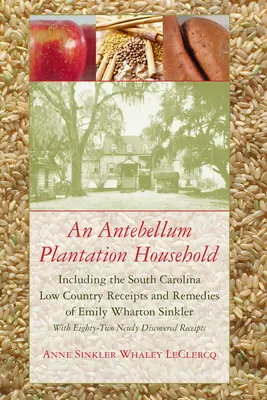 An Antebellum Plantation Household: Incluyendo el Low Country de Carolina del Sur Recetas y remedios de Emily Wharton Sinkler - An Antebellum Plantation Household: Including the South Carolina Low Country Receipts and Remedies of Emily Wharton Sinkler