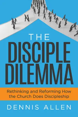El dilema del discípulo: repensar y reformar cómo la Iglesia hace discipulado - The Disciple Dilemma: Rethinking and Reforming How the Church Does Discipleship
