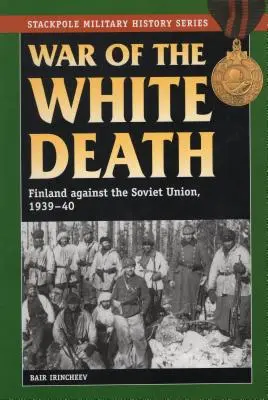 La guerra de la Muerte Blanca: Finlandia contra la Unión Soviética, 1939-40 - War of the White Death: Finland against the Soviet Union, 1939-40