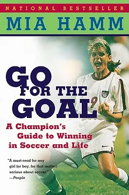 Ve a por el gol: Guía del campeón para ganar en el fútbol y en la vida - Go for the Goal: A Champion's Guide to Winning in Soccer and Life