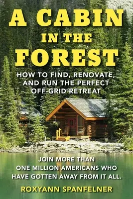 Una cabaña en el bosque: Cómo encontrar, renovar y gestionar el refugio perfecto sin conexión a la red eléctrica - A Cabin in the Forest: How to Find, Renovate, and Run the Perfect Off-Grid Retreat