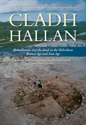 Cladh Hallan - Las casas redondas y los muertos en la Edad del Bronce y la Edad del Hierro de las Hébridas: Parte I: Estratigrafía, organización espacial y cronología - Cladh Hallan - Roundhouses and the Dead in the Hebridean Bronze Age and Iron Age: Part I: Stratigraghy, Spatial Organisation and Chronology