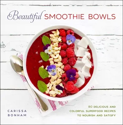 Beautiful Smoothie Bowls: 80 deliciosas y coloridas recetas de superalimentos - Beautiful Smoothie Bowls: 80 Delicious and Colorful Superfood Recipes