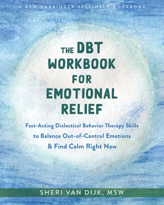 El libro de trabajo Dbt para el alivio emocional: Habilidades de Terapia Dialéctica Conductual de Acción Rápida para Equilibrar las Emociones Fuera de Control y Encontrar la Calma Ahora Mismo - The Dbt Workbook for Emotional Relief: Fast-Acting Dialectical Behavior Therapy Skills to Balance Out-Of-Control Emotions and Find Calm Right Now