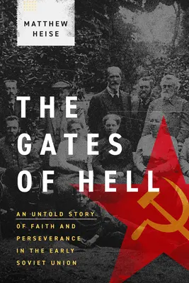 Las puertas del infierno: Una historia jamás contada de fe y perseverancia en los inicios de la Unión Soviética - The Gates of Hell: An Untold Story of Faith and Perseverance in the Early Soviet Union