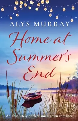 Home at Summer's End: Un romance pueblerino absolutamente perfecto - Home at Summer's End: An absolutely perfect small-town romance