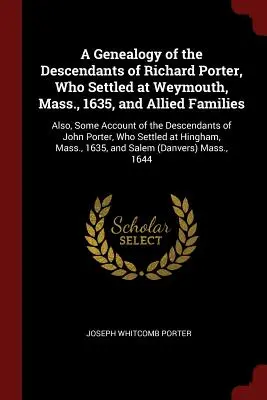 Genealogía de los descendientes de Richard Porter, que se estableció en Weymouth, Massachusetts, en 1635, y familias afines: También, algunos relatos de los descendientes de - A Genealogy of the Descendants of Richard Porter, Who Settled at Weymouth, Mass., 1635, and Allied Families: Also, Some Account of the Descendants of