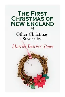 La primera Navidad de Nueva Inglaterra y otros cuentos navideños de Harriet Beecher Stowe: Serie Especiales de Navidad - The First Christmas of New England & Other Christmas Stories by Harriet Beecher Stowe: Christmas Specials Series