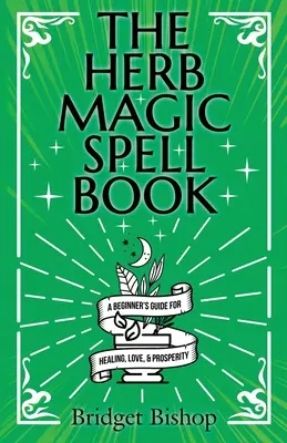 El Libro de Hechizos Mágicos con Hierbas: Una Guía Para Principiantes Para Hechizos de Amor, Salud, Riqueza y Más - The Herb Magic Spell Book: A Beginner's Guide For Spells for Love, Health, Wealth, and More