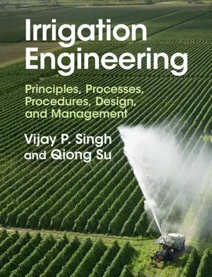 Ingeniería del riego: Principios, procesos, procedimientos, diseño y gestión - Irrigation Engineering: Principles, Processes, Procedures, Design, and Management