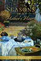 Las estaciones del corazón de una madre: Aliento de corazón a corazón para madres que educan en casa - Season's of a Mother's Heart: Heart-to-Heart Encouragement for Homeschooling Moms