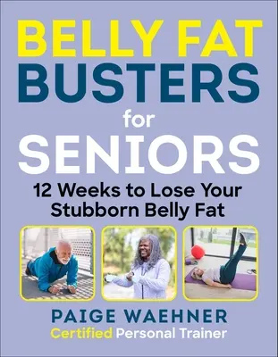 Anticelulíticos para la tercera edad: 12 semanas para perder peso, ganar fuerza y mejorar el equilibrio - Belly Fat Busters for Seniors: 12 Weeks to Lose Weight, Gain Strength, and Improve Balance