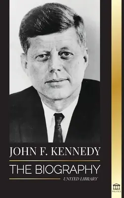 John F. Kennedy: A Biografia - O Século Americano da presidência de JFK, o seu assassinato e o seu legado duradouro - John F. Kennedy: The Biography - The American Century of the JFK presidency, his assassination and lasting legacy