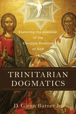 Dogmática trinitaria: Explorando la gramática de la doctrina cristiana de Dios - Trinitarian Dogmatics: Exploring the Grammar of the Christian Doctrine of God