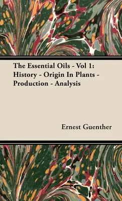 Los Aceites Esenciales - Vol 1: Historia - Origen en las plantas - Producción - Análisis - The Essential Oils - Vol 1: History - Origin in Plants - Production - Analysis