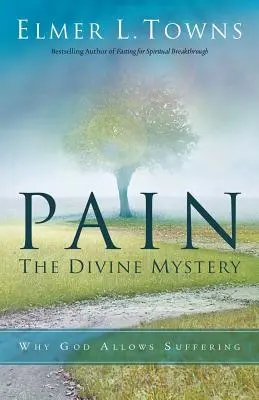 Dolor: El misterio divino: Por qué Dios permite el sufrimiento - Pain: The Divine Mystery: Why God Allows Suffering