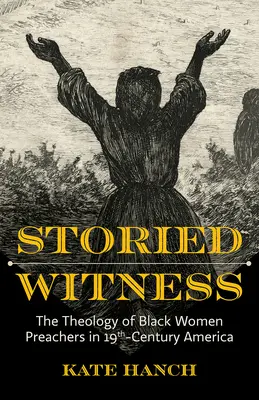 Testimonio histórico: La teología de las predicadoras negras en la América del siglo XIX - Storied Witness: The Theology of Black Women Preachers in 19th-Century America