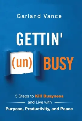 Desocuparse: 5 pasos para acabar con el ajetreo y vivir con propósito, productividad y paz - Gettin' (un)Busy: 5 Steps to Kill Busyness and Live with Purpose, Productivity, and Peace