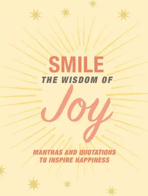 Sonríe: La sabiduría de la alegría: Afirmaciones y citas para inspirar felicidad - Smile: The Wisdom of Joy: Affirmations and Quotations to Inspire Happiness