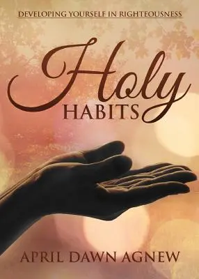Hábitos santos: Desarrollarse en la rectitud - Holy Habits: Developing Yourself in Righteousness