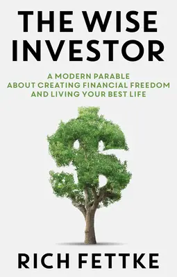 El Inversor Sabio: Una parábola moderna sobre cómo crear libertad financiera y vivir tu mejor vida - The Wise Investor: A Modern Parable about Creating Financial Freedom and Living Your Best Life