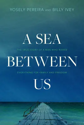 Un mar entre nosotros: La verdadera historia de un hombre que lo arriesgó todo por su familia y su libertad - A Sea Between Us: The True Story of a Man Who Risked Everything for Family and Freedom