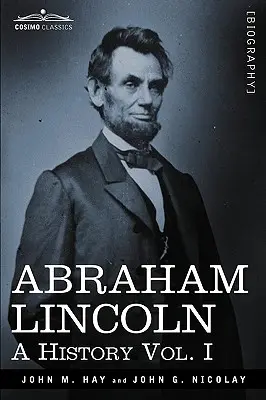 Abraham Lincoln: Una Historia, Vol. I (en 10 Volúmenes) - Abraham Lincoln: A History, Vol. I (in 10 Volumes)