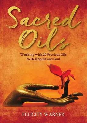 Aceites Sagrados: Trabajando con 20 Aceites Preciosos para Sanar el Espíritu y el Alma - Sacred Oils: Working with 20 Precious Oils to Heal Spirit and Soul