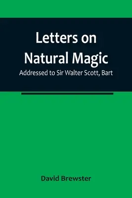 Cartas sobre magia natural; dirigidas a Sir Walter Scott, Bart - Letters on Natural Magic; Addressed to Sir Walter Scott, Bart