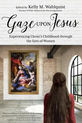 La mirada sobre Jesús: La infancia de Cristo a través de los ojos de las mujeres - Gaze Upon Jesus: Experiencing Christ's Childhood Through the Eyes of Women