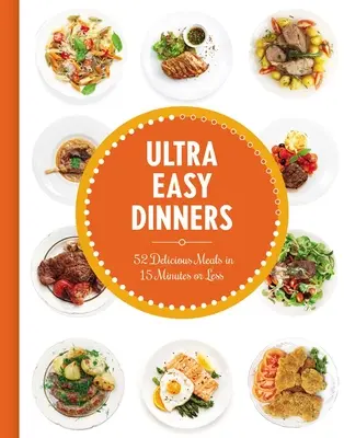 Cenas Ultra Fáciles: Más de 100 comidas en 15 minutos o menos - Ultra Easy Dinners: 100+ Meals in 15 Minutes or Less