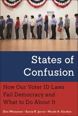 Estados de confusión: Cómo nuestras leyes de identificación de votantes fallan a la democracia y qué hacer al respecto - States of Confusion: How Our Voter Id Laws Fail Democracy and What to Do about It