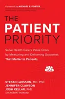 La prioridad del paciente: Resolver la crisis de valor de la atención sanitaria midiendo y ofreciendo resultados que importen a los pacientes - The Patient Priority: Solve Health Care's Value Crisis by Measuring and Delivering Outcomes That Matter to Patients