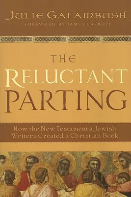 La despedida reticente: Cómo los escritores judíos del Nuevo Testamento crearon un libro cristiano - The Reluctant Parting: How the New Testament's Jewish Writers Created a Christian Book