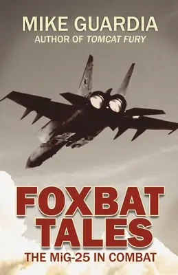 Foxbat Tales: El MiG-25 en combate - Foxbat Tales: The MiG-25 in Combat