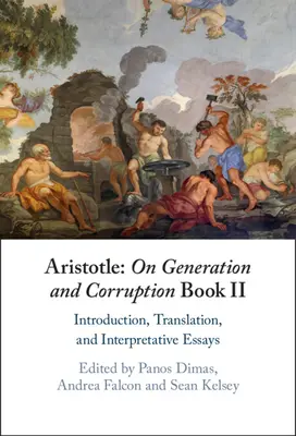 Aristóteles: Sobre la generación y la corrupción Libro II: Introducción, traducción y ensayos interpretativos - Aristotle: On Generation and Corruption Book II: Introduction, Translation, and Interpretative Essays