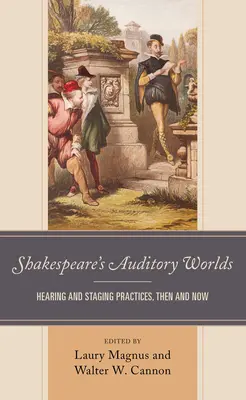 Shakespeare's Auditory Worlds: Hearing and Staging Practices, Then and Now (Los mundos auditivos de Shakespeare: prácticas auditivas y escénicas, antes y ahora) - Shakespeare's Auditory Worlds: Hearing and Staging Practices, Then and Now