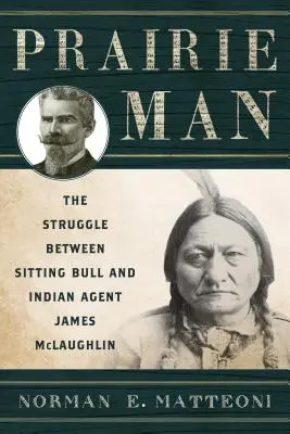 El Hombre de la Pradera: La lucha entre Toro Sentado y el agente indio James McLaughlin - Prairie Man: The Struggle between Sitting Bull and Indian Agent James McLaughlin