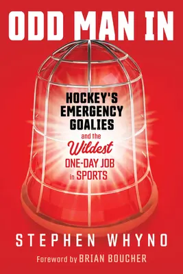 Odd Man in: Los porteros de emergencia del hockey y el trabajo de un día más salvaje del deporte - Odd Man in: Hockey's Emergency Goalies and the Wildest One-Day Job in Sports