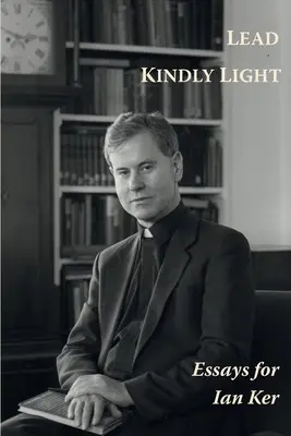 Lead Kindly Light. Ensayos para el P. Ian Ker - Lead Kindly Light. Essays for Fr Ian Ker