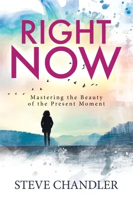 Ahora mismo: Dominar la belleza del momento presente - Right Now: Mastering the Beauty of the Present Moment