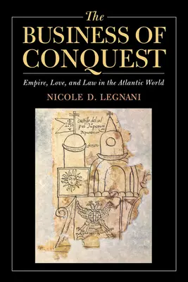 El negocio de la conquista: Imperio, amor y ley en el mundo atlántico - The Business of Conquest: Empire, Love, and Law in the Atlantic World
