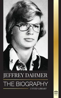 Jeffrey Dahmer: La biografía del asesino en serie caníbal y necrófilo de Milwaukee - Una pesadilla americana de asesinatos y canibalismo - Jeffrey Dahmer: The Biography of the Milwaukee Cannibal and Necrophiliac Serial Killer - An American Nightmare of Murder & Cannibalism