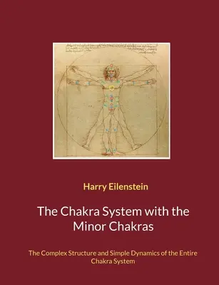 El Sistema de Chakras con los Chakras Menores: La compleja estructura y la sencilla dinámica de todo el sistema de chakras - The Chakra System with the Minor Chakras: The Complex Structure and Simple Dynamics of the Entire Chakra System