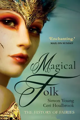 Folklore mágico: Una historia de las hadas reales, de 500 d. C. a nuestros días - Magical Folk: A History of Real Fairies, 500ad to the Present